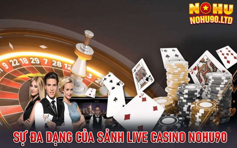 Khám phá sự đa dạng của sảnh Live Casino Nohu90