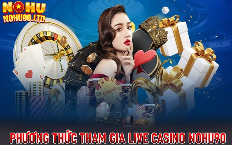 Phương thức tham gia sảnh live casino nohu90 